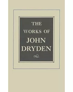 Works of John Dryden: Plays : The Wild Gallant, the Rival Ladies, the Indian Queen