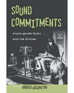 Sound Commitments Avant-garde Music and the Sixties: Avant-garde Music and the Sixties
