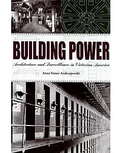 Building Power: Architecture and Surveillance in Victorian America