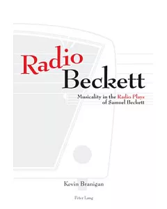 Radio Beckett: Musicality in the Radio Plays of Samuel Beckett