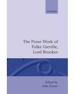 The Prose Works of Fulke greville, Lord Brooke