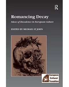 Romancing Decay: Ideas of Decadence in European Culture