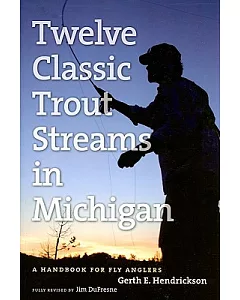 Twelve Classic Trout Streams in Michigan: A Handbook for Fly Anglers