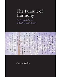 The Pursuit of Harmony: Poetry and Power in Early Heian Japan