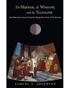 The Mirror, the Window, and the Telescope: How Renaissance Linear Perspective Changed Our Vision of the Universe