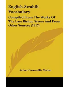 English-Swahili Vocabulary: Compiled from the Works of the Late Bishop Steere and from Other Sources