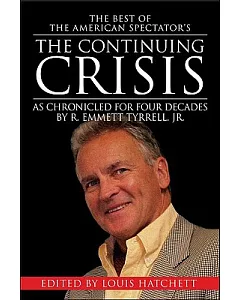 The Best of the American Spectator’s The Continuing Crisis: As Chronicled for 40 Years by R. Emmett tyrrell, Jr.