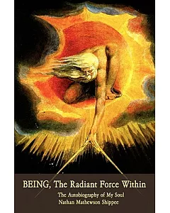 Being, the Radiant Force Within: The Autobiography of My Soul