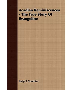 Acadian Reminiscences: The True Story of Evangeline