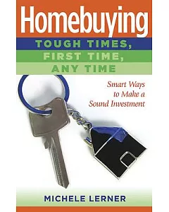 Homebuying - Tough Times, First Time, Anytime: Smart Ways to Make a Sound Investment