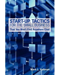 Start-Up Tactics for the Small Business: That You Won’t Find Anywhere Else!