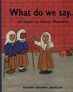 What Do We Say?: A Guide to Islamic Manners