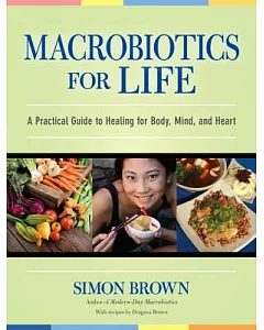 Macrobiotics for Life: A Practical Guide to Healing for Body, Mind, and Heart