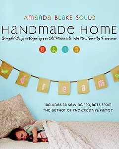 Handmade Home: Simple Ways to Repurpose Old Materials into New Family Treasures