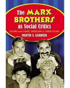 The Marx Brothers As Social Critics: Satire and Comic Nihilism in the Films