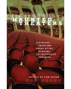 Haunted Theaters: Playhouse Phantoms, Opera House Horrors, and Backstage Banshees