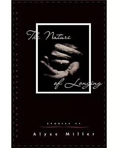 The Nature of Longing: Stories by alyce Miller