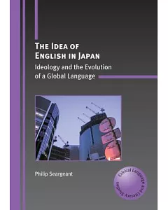 The Idea of English in Japan: Ideology and the Evolution of a Global Language