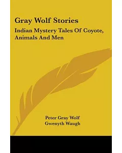 gray Wolf Stories: Indian Mystery Tales of Coyote, Animals and Men