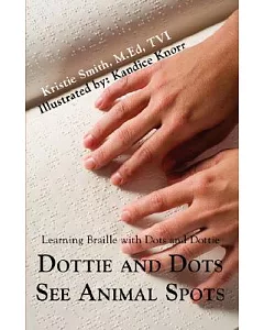 Dottie and Dots See Animal Spots: Learning Braille With Dots and Dottie