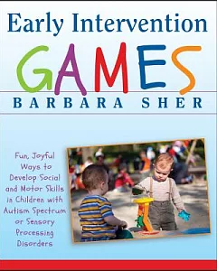 Early Intervention Games: Fun, Joyful Ways to Develop Social and Motor Skills in Children With Autism Spectrum or Sensory Proces