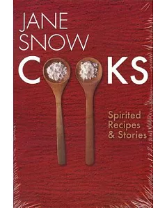 Jane Snow Cooks: Spirited Recipes and Stories