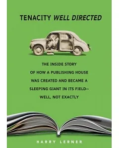 Tenacity Well Directed: The Inside Story of How a Publishing House Was Created and Became a Sleeping Giant in Its Field—Well, No