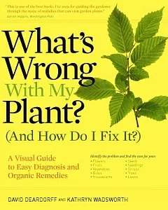 What’s Wrong With My Plant? and How Do I Fix It?: A Visual Guide to Easy Diagnosis and Organic Remedies