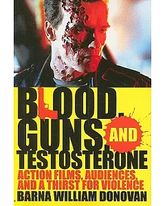 Blood, Guns, and Testosterone: Action Films, Audiences, and a Thirst for Violence