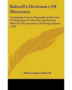 baltzell’s Dictionary of Musicians: Containing Concise Biographical Sketches of Musicians of the Past and Present With the Pron