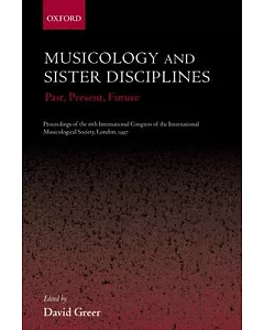 Musicology and Sister Disciplines: Past, Present, Future : Proceedings of the 16th International Congress of the International M