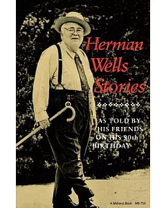 Herman Wells Stories: As Told by His Friends on His 90th Birthday