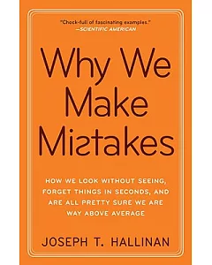 Why We Make Mistakes: How We Look Without Seeing, Forget Things in Seconds, and Are All Pretty Sure We Are Way Above Average