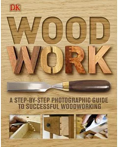 Woodwork: A Step-by-step Photographic Guide to Successful Woodworking