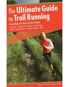 The Ultimate Guide to Trail Running: Everything You Need to Know About Equipment, Finding Trails, Nutrition, Hill Strategy, Raci