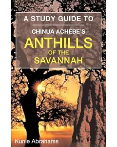 A Study Guide to Chinua Achebe’s Anthills of the Savannah