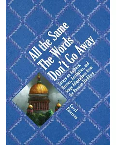 All the Same the Words Don’t Go Away: Essays on Authors, Heroes, Aesthetics, and Stage Adaptations from the Russian Tradition