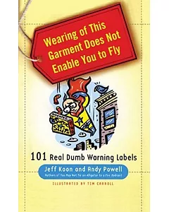 Wearing of This Garment Does Not Enable You to Fly: 101 Real Dumb Warning Labels