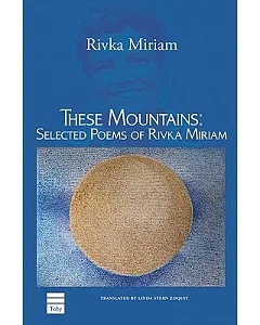 These Mountains: Selected Poems of Rivka Miriam