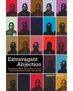 Extravagant Abjection: Blackness, Power, and Sexuality in the African American Literary Imagination