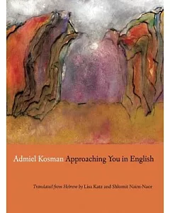 Approaching You in English: Selected Poems of Admiel kosman