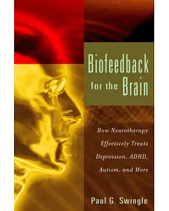 Biofeedback for the Brain: How Neurotherapy Effectively Treats DePression, ADHD, Autism, and More