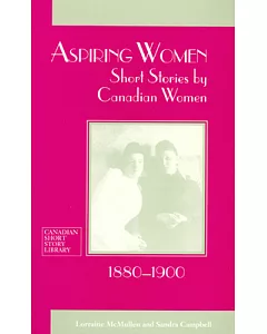 Aspiring Women: Short Stories by Canadian Women 1880-1900