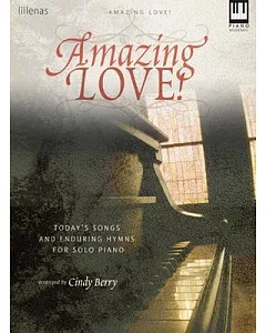 Amazing Love!: Today’s Songs and Enduring Hymns for Solo Piano, Moderate Difficulty