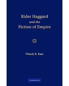 Rider Haggard and the Fiction of Empire: A Critical Study of British Imperial Fiction