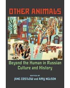 Other Animals: Beyond the Human in Russian Culture and History