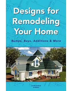 Designs for Remodeling Your Home: Bumps, Bays, Additions & More