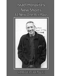 Israel horovitz’s New Shorts: 12 New One Act Plays: a Samuel French Acting Edition