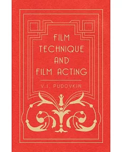 Film Technique and Film Acting: The Cinema Writings of v.i. Pudovkin