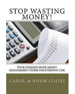 Stop Wasting Money: Your Common Sense Money Management Guide for Everyday Life